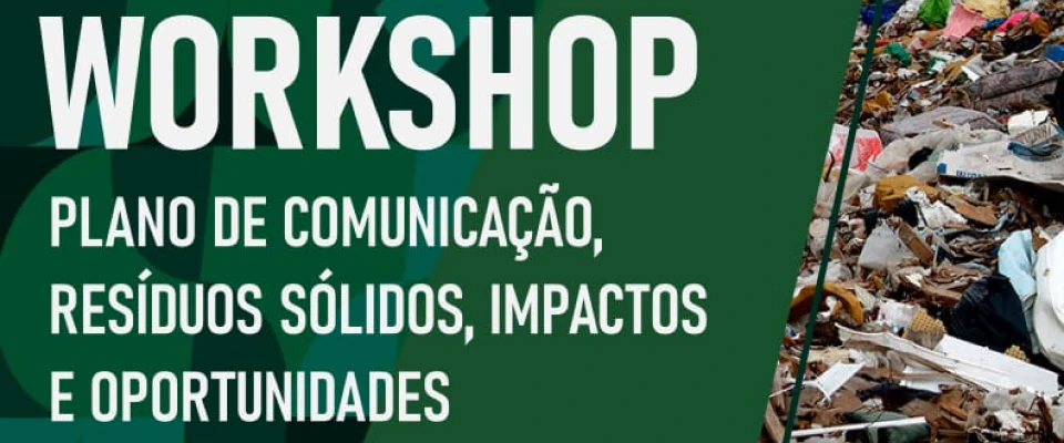 Workshop - Plano de Comunicação, Resíduos Sólidos, Impactos e Oportunidades